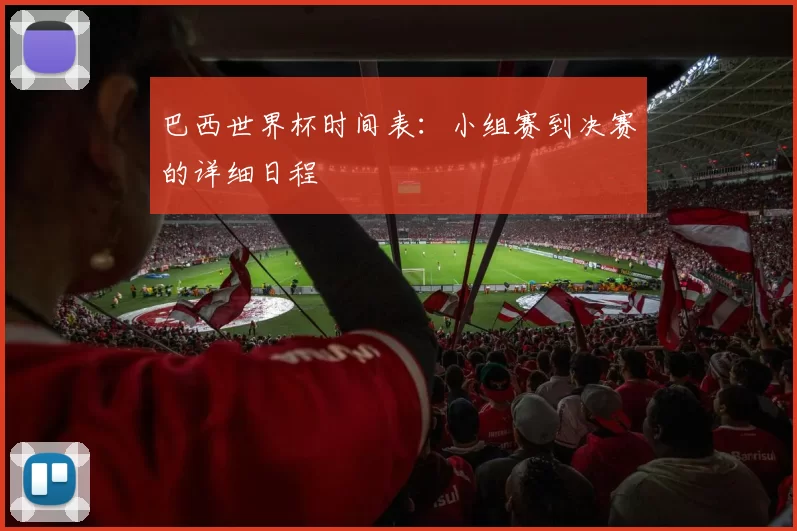 巴西世界杯时间表：小组赛到决赛的详细日程