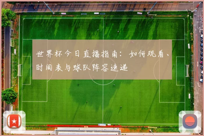 世界杯今日直播指南：如何观看、时间表与球队阵容速递