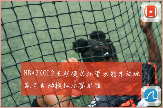 NBA2KOL2王朝模式托管功能开放玩家可自动模拟比赛进程