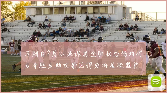 马刺自2月以来保持全胜状态场均得分净胜分助攻禁区得分均居联盟首位