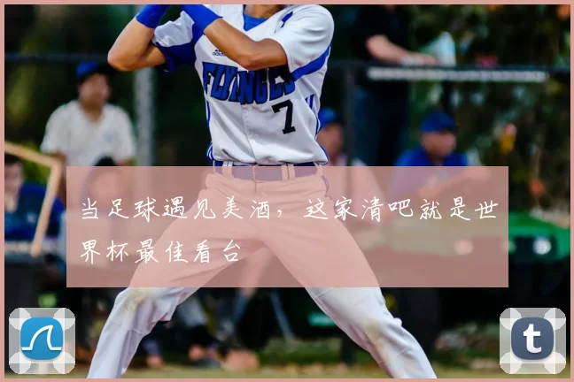当足球遇见美酒，这家清吧就是世界杯最佳看台
