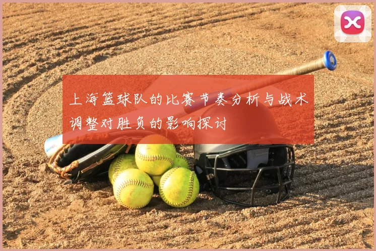 上海篮球队的比赛节奏分析与战术调整对胜负的影响探讨