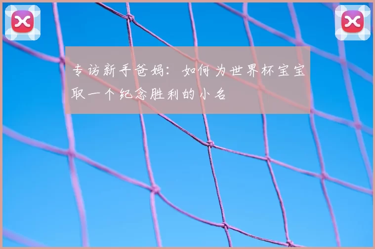 专访新手爸妈：如何为世界杯宝宝取一个纪念胜利的小名