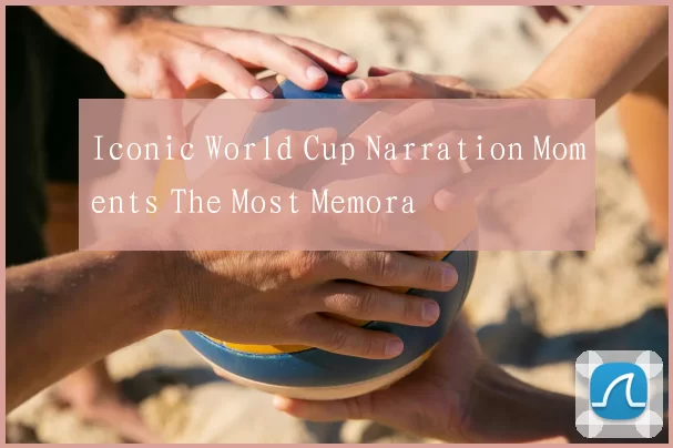 Iconic World Cup Narration Moments The Most Memora