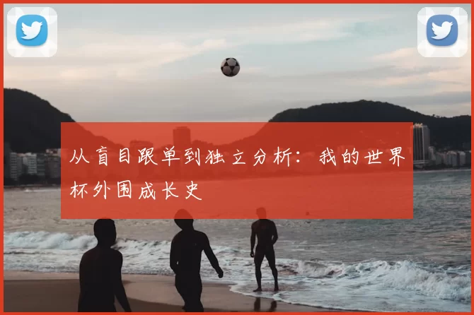 从盲目跟单到独立分析：我的世界杯外围成长史