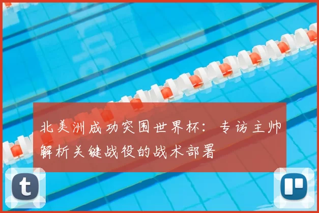 北美洲成功突围世界杯：专访主帅解析关键战役的战术部署