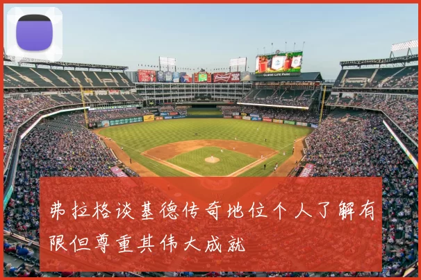 弗拉格谈基德传奇地位个人了解有限但尊重其伟大成就