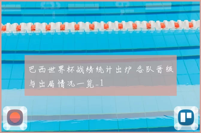 巴西世界杯战绩统计出炉 各队晋级与出局情况一览_1