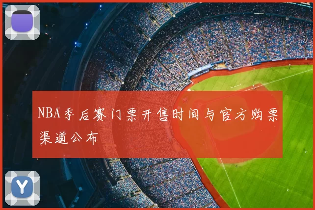 NBA季后赛门票开售时间与官方购票渠道公布
